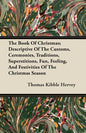 The Book of Christmas; Descriptive of the Customs, Ceremonies, Traditions, Superstitions, Fun, Feeling, and Festivities of the Christmas Season - Paperback