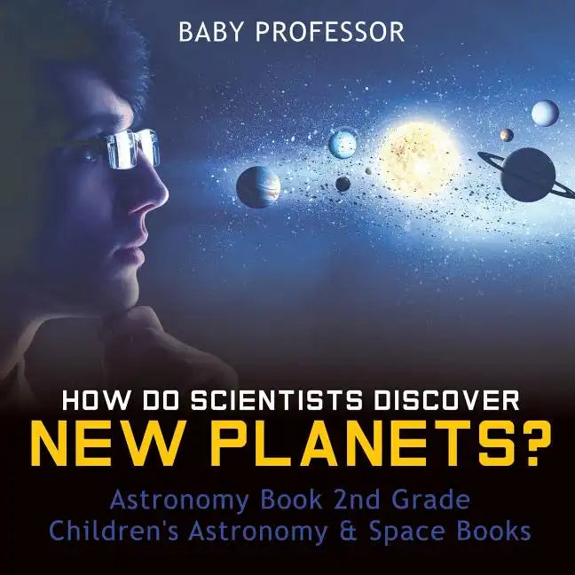 How Do Scientists Discover New Planets? Astronomy Book 2nd Grade Children's Astronomy & Space Books - Paperback