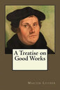 A Treatise on Good Works - Paperback