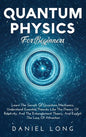 Quantum Physics: Learn The Secrets Of Quantum Mechanics, Understand Essential Theories Like The Theory Of Relativity, And The Entanglement Theory, And - Hardcover