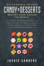 DIY Cannabis-Infused Candy & Desserts: Recipes From Around the World: Easy to Follow Recipe Guide for THC infused Candy, Ice-cream, Muffins, Cookies, - Paperback