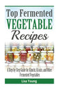 Top Fermented Vegetable Recipes: A Step-by-Step Guide for Kimchi, Krauts, and Ot - Paperback