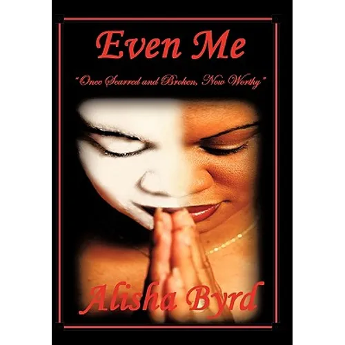 Even Me: Once Scarred and Broken, Now Worthy - Hardcover