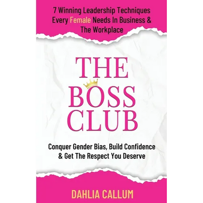 The Boss Club: 7 Winning Leadership Techniques Every Female Needs in Business and the Workplace. Conquer Gender Bias, Build Confidence, and Get the Re - Paperback