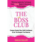 The Boss Club: 7 Winning Leadership Techniques Every Female Needs in Business and the Workplace. Conquer Gender Bias, Build Confidence, and Get the Re - Paperback