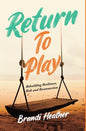 Return To Play: Rebuilding Resilience, Risk and Reconnection - Hardcover