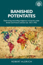 Banished Potentates: Dethroning and Exiling Indigenous Monarchs Under British and French Colonial Rule, 1815-1955 - Paperback
