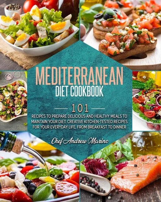 Mediterranean Diet Cookbook: 101 Recipes To Prepare Delicious And Healthy Meals To Maintain Your Diet. Creative Kitchen-Tested Recipes For Your Eve - Paperback