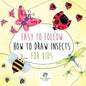 Easy to Follow How to Draw Insects for Kids - Paperback