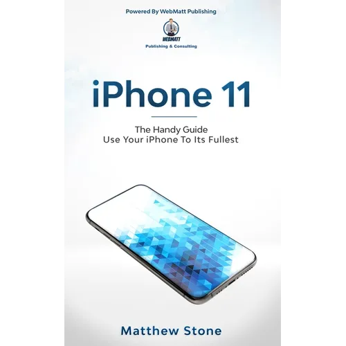 iPhone 11: Learn Step-By-Step How To Use Your iPhone To Its Fullest - Paperback