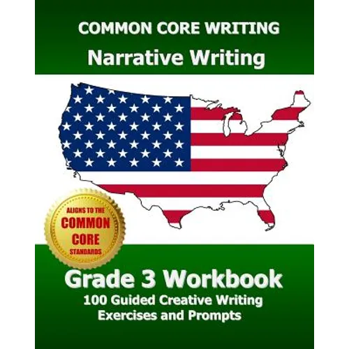 COMMON CORE WRITING Narrative Writing Grade 3 Workbook: 100 Guided Creative Writing Exercises and Prompts - Paperback