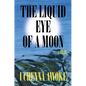 The Liquid Eye of a Moon - Hardcover