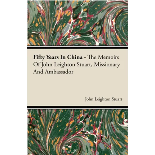 Fifty Years in China - The Memoirs of John Leighton Stuart, Missionary and Ambassador - Paperback