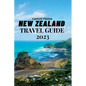 New Zealand Travel Guide 2023: A Guide to Exploring the Land of the Long White Cloud - Paperback