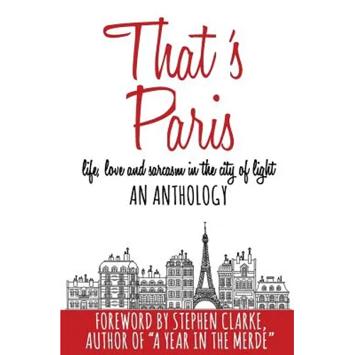 That's Paris: An Anthology of Life, Love and Sarcasm in the City of Light - Paperback