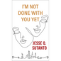 I'm Not Done with You Yet - Library Binding