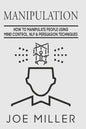 Manipulation: How To Manipulate People Using Mind Control, NLP & Persuation Techniques - Paperback