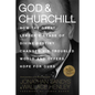 God & Churchill: How the Great Leader's Sense of Divine Destiny Changed His Troubled World and Offers Hope for Ours - Paperback