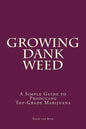 Marijuana: How to Grow Marijuana - A Simple Guide to GROWING DANK WEED: Indoor and Outdoor - Paperback