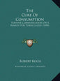 The Cure of Consumption: Further Communication on a Remedy for Tuberculosis (1890) - Hardcover