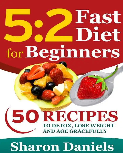 5 2 Fasting Diet For Beginners: 50 Recipes To Detox, Lose Weight And Age Gracefully - Paperback