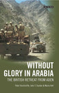Without Glory in Arabia: The British Retreat from Aden - Paperback