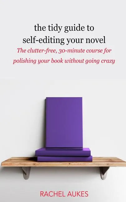 The Tidy Guide to Self-Editing Your Novel: The clutter-free, 30-minute course for polishing your book without going crazy - Paperback