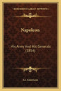 Napoleon: His Army And His Generals (1854) - Paperback