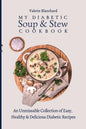 My Diabetic Soup & Stew Cookbook: An Unmissable Collection of Easy, Healthy & Delicious Diabetic Recipes - Paperback