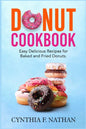 Donut Cookbook: Easy Delicious Recipes for Baked and Fried Donuts - Paperback