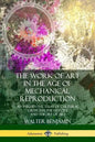 The Work of Art in the Age of Mechanical Reproduction: An Influential Essay of Cultural Criticism; the History and Theory of Art - Paperback