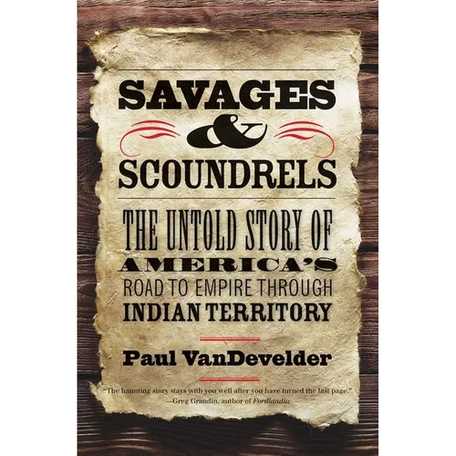 Savages and Scoundrels: The Untold Story of America's Road to Empire Through Indian Territory - Paperback