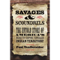 Savages and Scoundrels: The Untold Story of America's Road to Empire Through Indian Territory - Paperback