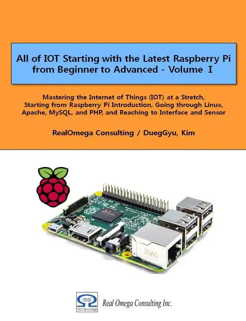 All of IOT Starting with the Latest Raspberry Pi from Beginner to Advanced - Volume 1: Mastering the Internet of Things (IOT) at a Stretch, Starting f - Paperback