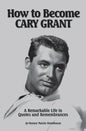 How to Become CARY GRANT: A Remarkable Life in Quotes and Remembrances - Paperback