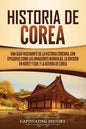Historia de Corea: Una guía fascinante de la historia coreana, con episodios como las invasiones mongolas, la división en norte y sur, y - Paperback