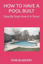 How to Have a Pool Built: Step By Step How It Is Done - Paperback