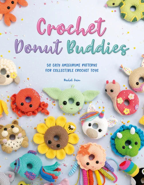 Crochet Donut Buddies: 50 Easy Amigurumi Patterns for Collectible Crochet Toys - Paperback
