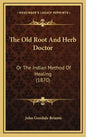 The Old Root and Herb Doctor: Or the Indian Method of Healing (1870) - Hardcover
