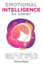 Emotional Intelligence for Women: Improve your communication skills, leadership and self confidence for relationship, work and business - Paperback