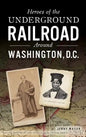 Heroes of the Underground Railroad Around Washington, D.C. - Hardcover