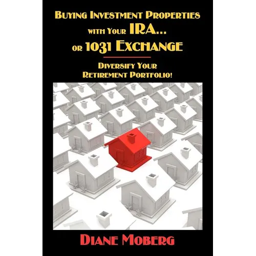 Buying Investment Properties with Your IRA...or 1031 Exchange Diversify Your Retirement Portfolio! - Paperback