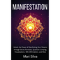 Manifestation: Unlock the Power of Manifesting Your Dreams through Secret Formulas, Quantum Jumping, Visualizations, 369, Affirmations, and More - Hardcover