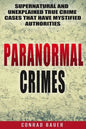 Paranormal Crimes: Supernatural and Unexplained True Crime Cases that Have Mystified Authorities - Paperback