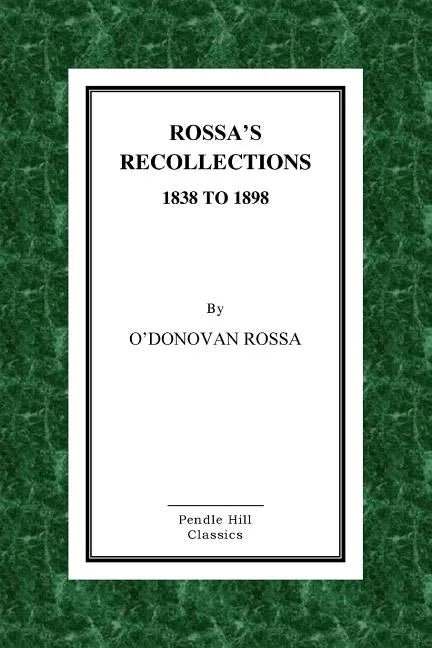 Rossa's Recollections 1838 to 1898: Childhood, Boyhood, Manhood. Customs, Habits and Manners of the Irish People. - Paperback