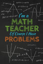 I'm A Math Teacher Of Course I Have Problems: Thank you gift for teacher Great for Teacher Appreciation - Paperback
