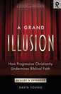 A Grand Illusion: How Progressive Christianity Undermines Biblical Faith - Paperback
