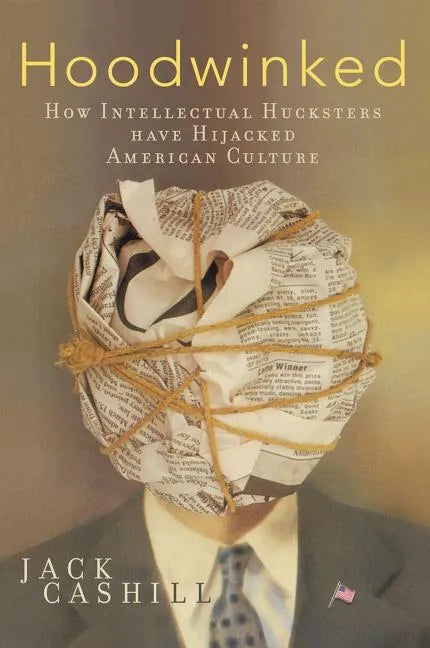 Hoodwinked: How Intellectual Hucksters Have Hijacked American Culture - Paperback