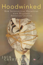 Hoodwinked: How Intellectual Hucksters Have Hijacked American Culture - Paperback