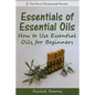 Essentials of Essential Oils: How to Use Essential Oils for Beginners - Paperback